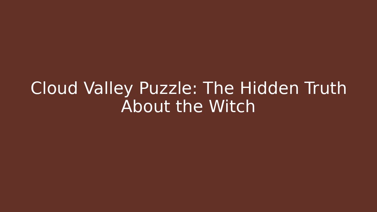 Cloud Valley Puzzle: The Hidden Truth About the Witch