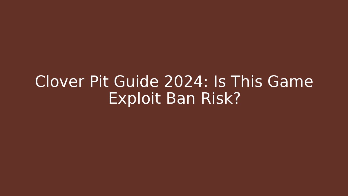 Clover Pit Guide 2024: Is This Game Exploit Ban Risk?