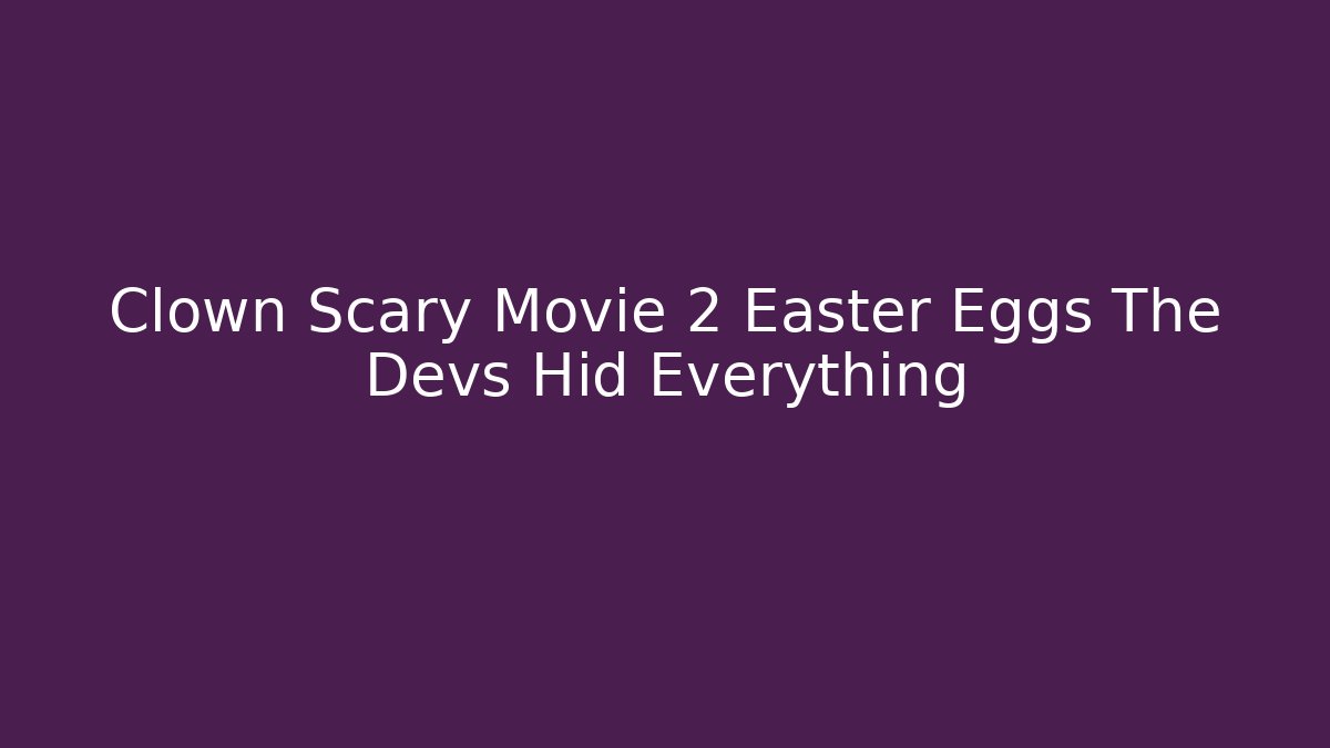 Clown Scary Movie 2 Easter Eggs The Devs Hid Everything - Felix Cat Insurance