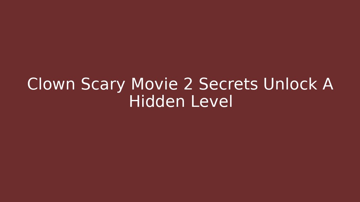 Clown Scary Movie 2 Secrets Unlock A Hidden Level