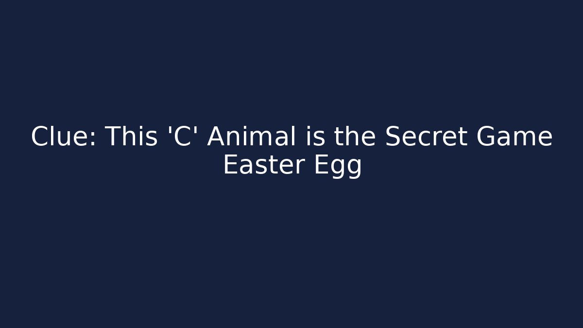 Clue: This 'C' Animal is the Secret Game Easter Egg