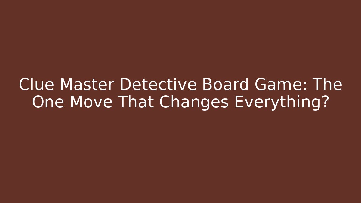 Clue Master Detective Board Game: The One Move That Changes Everything? - Felix Cat Insurance