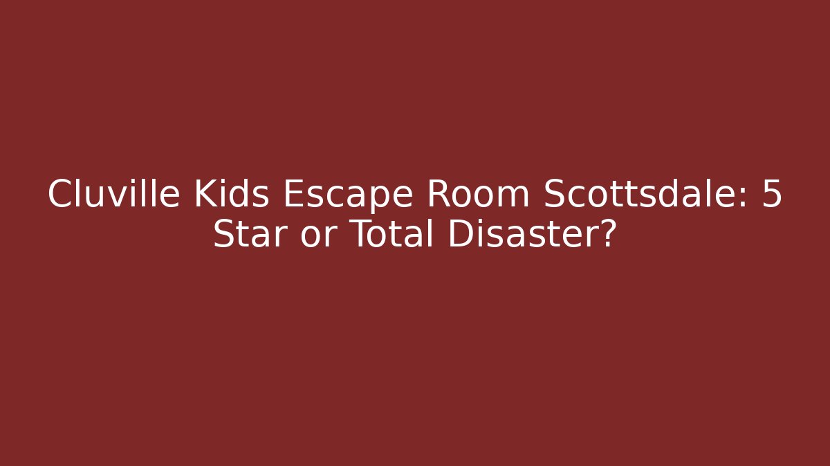 Cluville Kids Escape Room Scottsdale: 5 Star or Total Disaster?