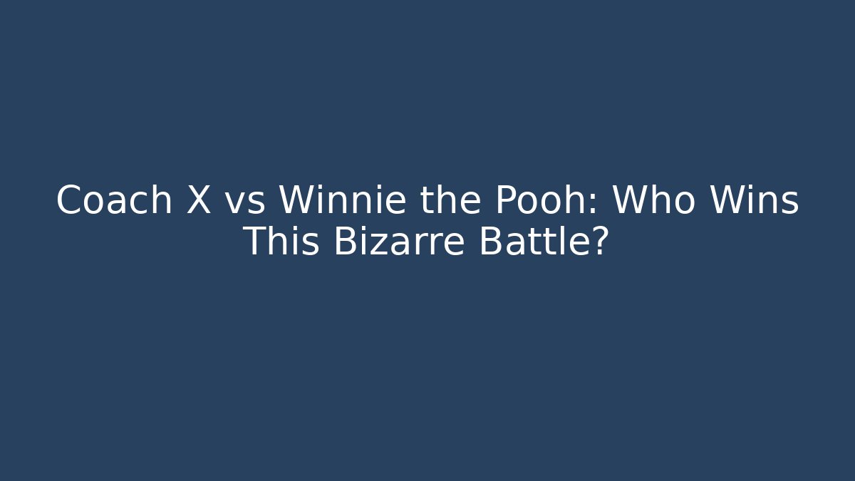 Coach X vs Winnie the Pooh: Who Wins This Bizarre Battle?