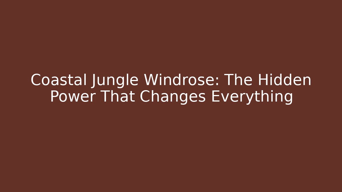 Coastal Jungle Windrose: The Hidden Power That Changes Everything