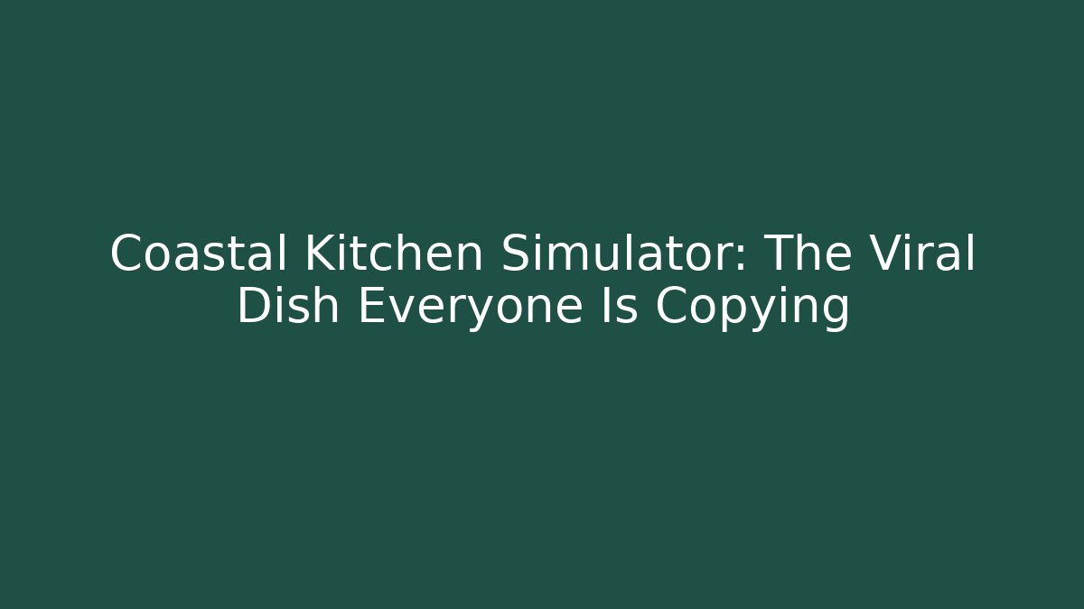 Coastal Kitchen Simulator: The Viral Dish Everyone Is Copying