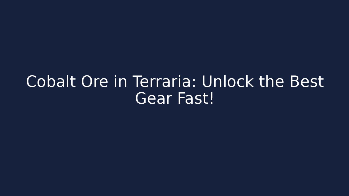 Cobalt Ore in Terraria: Unlock the Best Gear Fast!