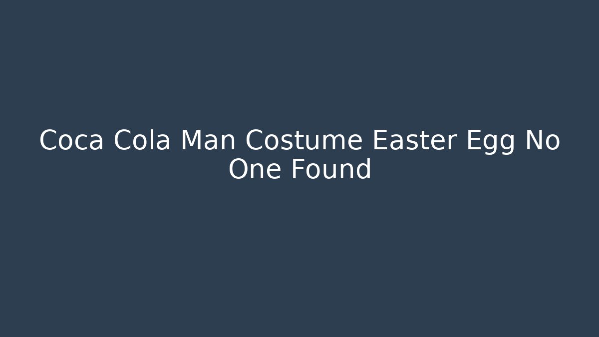 Coca Cola Man Costume Easter Egg No One Found