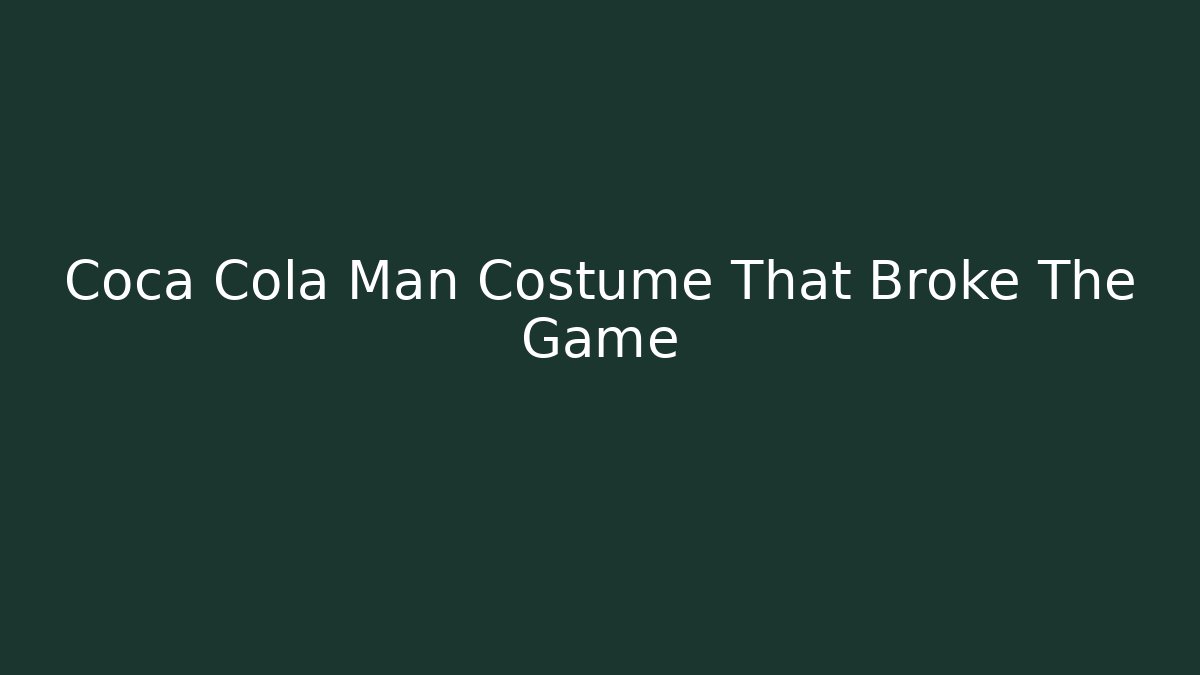 Coca Cola Man Costume That Broke The Game