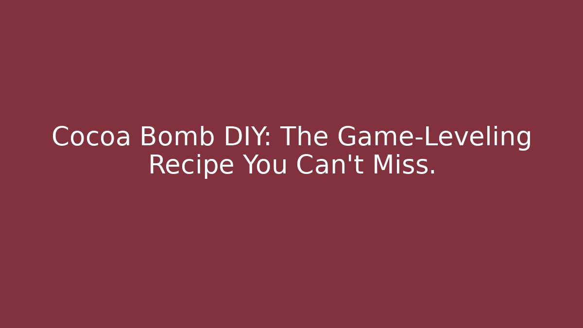 Cocoa Bomb DIY: The Game-Leveling Recipe You Can't Miss.