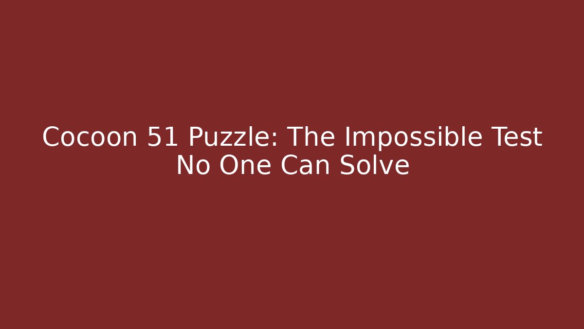 Cocoon 51 Puzzle: The Impossible Test No One Can Solve