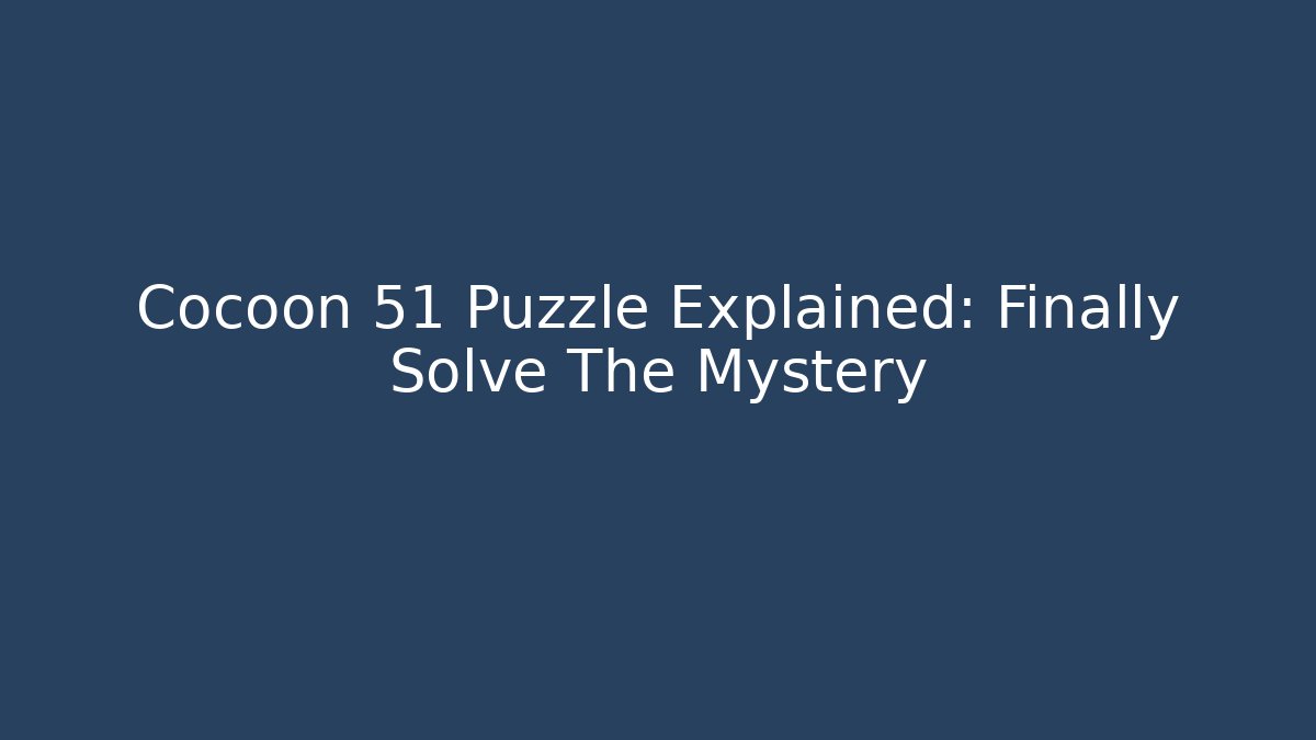 Cocoon 51 Puzzle Explained: Finally Solve The Mystery