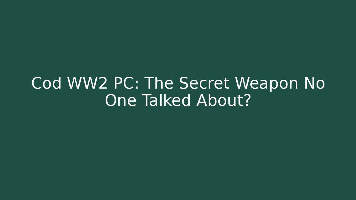 Cod WW2 PC: The Secret Weapon No One Talked About?