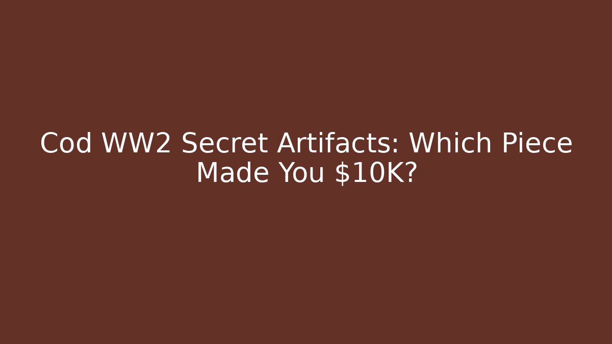 Cod WW2 Secret Artifacts: Which Piece Made You $10K? - Felix Cat Insurance