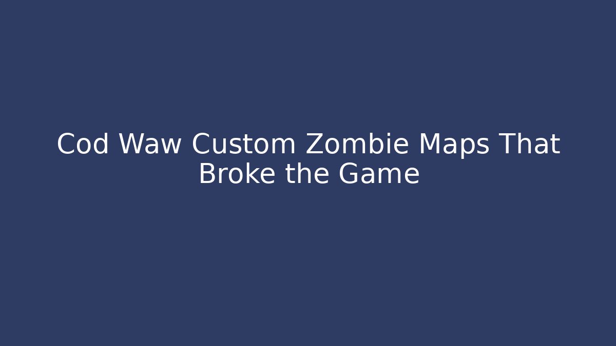 Cod Waw Custom Zombie Maps That Broke the Game