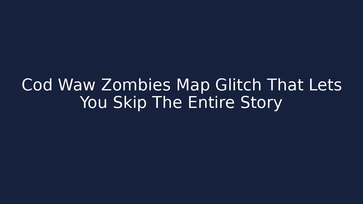 Cod Waw Zombies Map Glitch That Lets You Skip The Entire Story