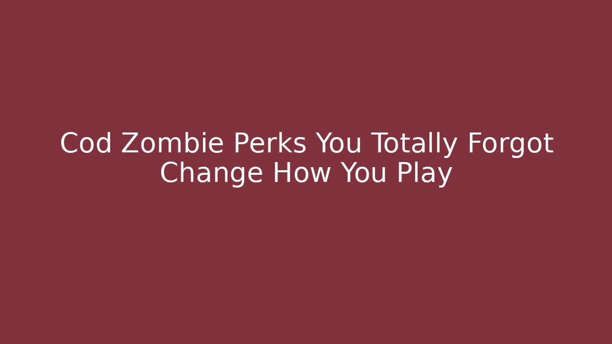 Cod Zombie Perks You Totally Forgot Change How You Play