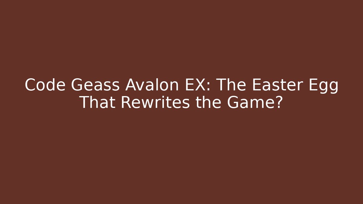 Code Geass Avalon EX: The Easter Egg That Rewrites the Game?