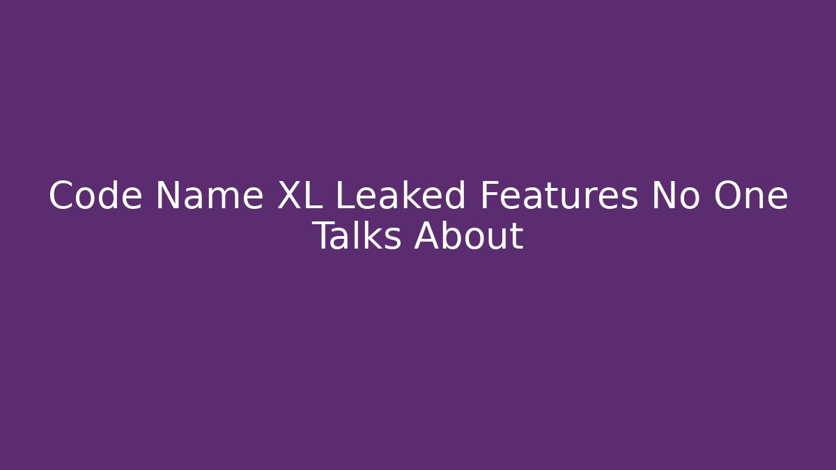 Code Name XL Leaked Features No One Talks About