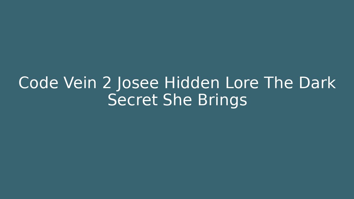Code Vein 2 Josee Hidden Lore The Dark Secret She Brings - Felix Cat Insurance