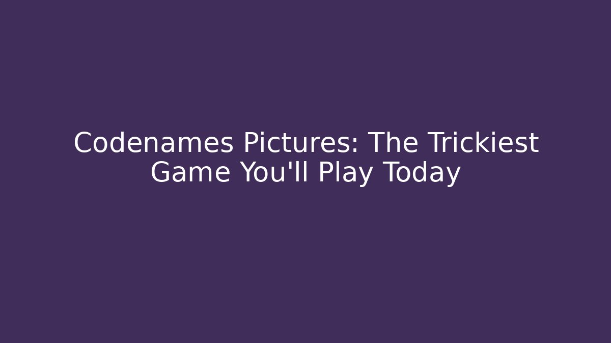 Codenames Pictures: The Trickiest Game You'll Play Today