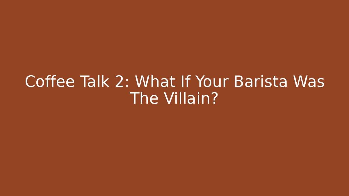 Coffee Talk 2: What If Your Barista Was The Villain?
