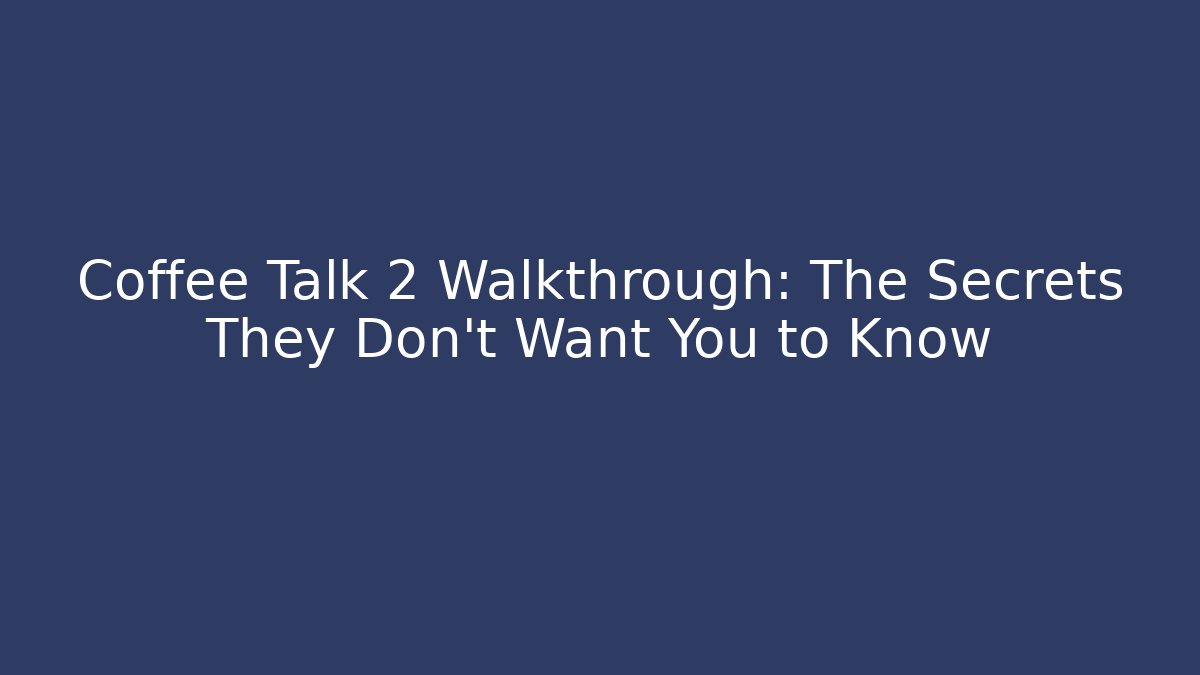 Coffee Talk 2 Walkthrough: The Secrets They Don’t Want You to Know