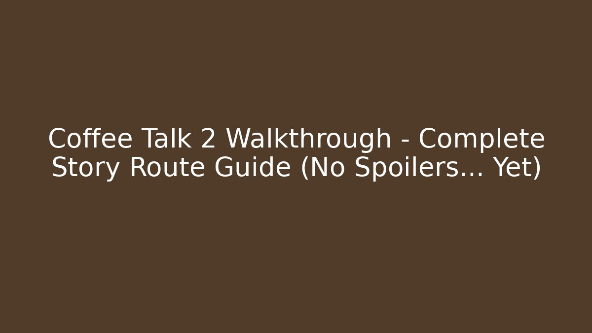Coffee Talk 2 Walkthrough – Complete Story Route Guide (No Spoilers… Yet)