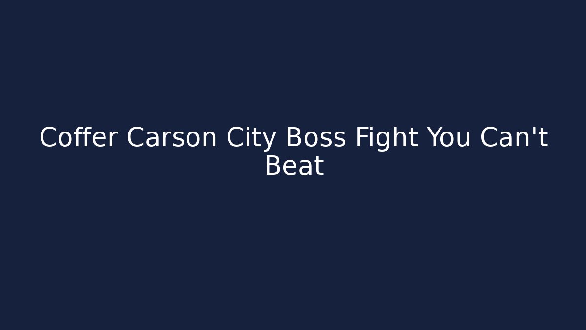 Coffer Carson City Boss Fight You Can't Beat