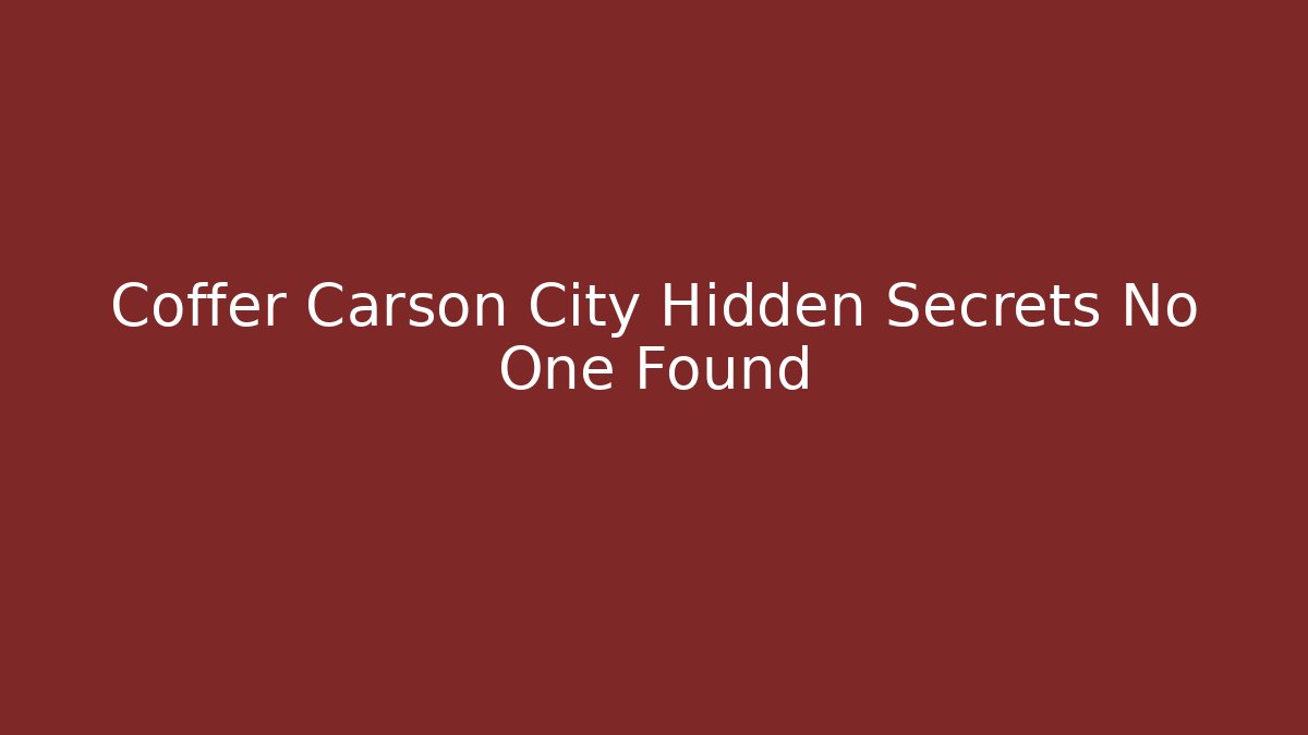 Coffer Carson City Hidden Secrets No One Found