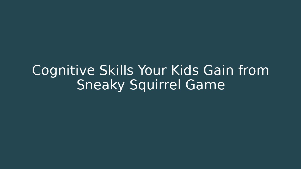Cognitive Skills Your Kids Gain from Sneaky Squirrel Game