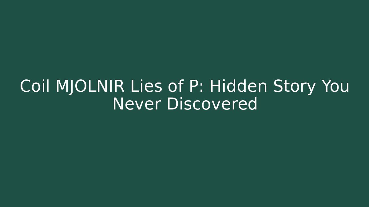 Coil MJOLNIR Lies of P: Hidden Story You Never Discovered
