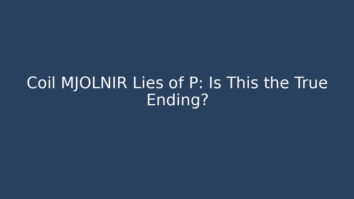 Coil MJOLNIR Lies of P: Is This the True Ending?