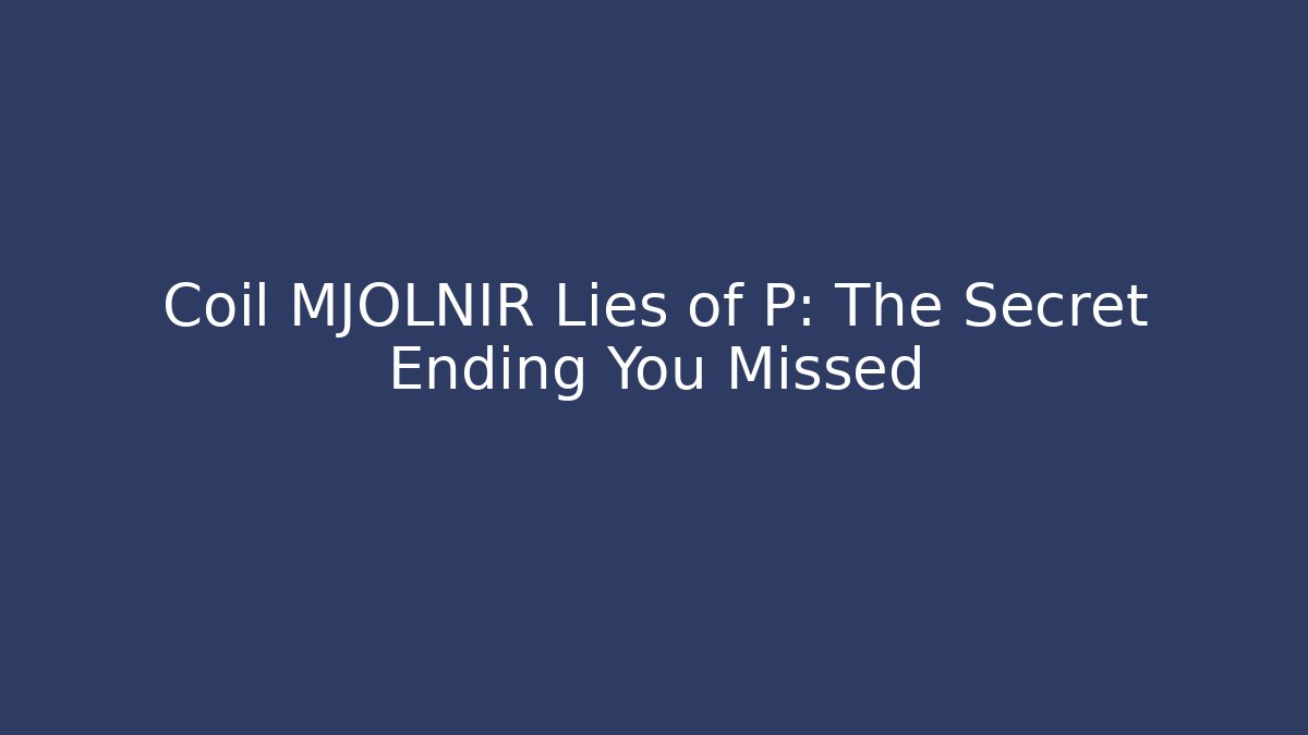 Coil MJOLNIR Lies of P: The Secret Ending You Missed