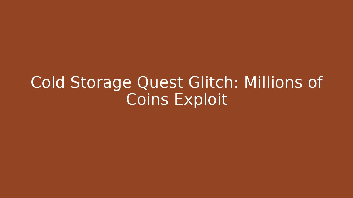 Cold Storage Quest Glitch: Millions of Coins Exploit