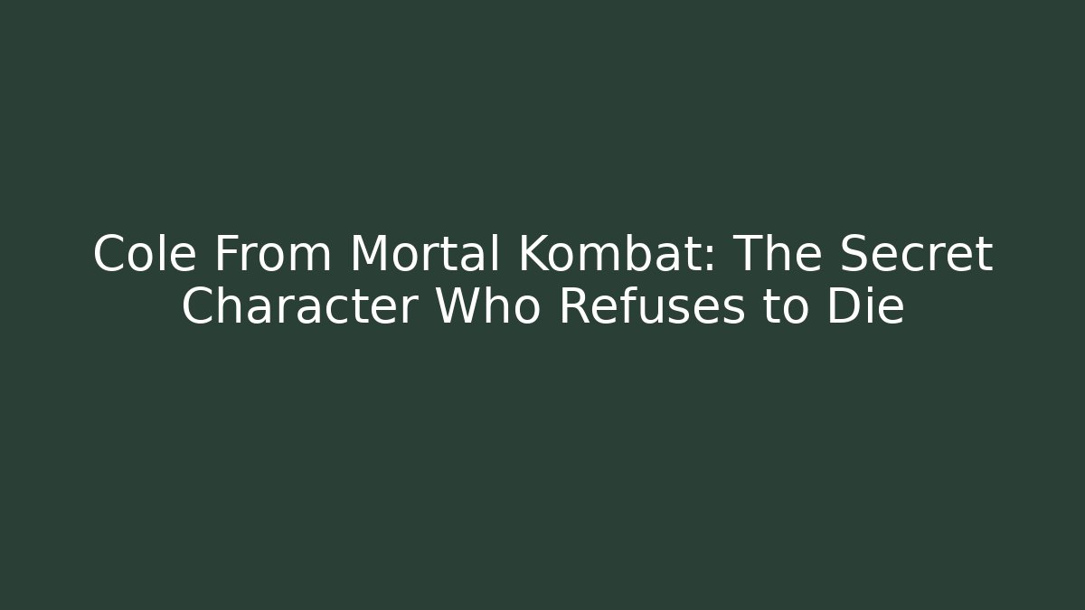 Cole From Mortal Kombat: The Secret Character Who Refuses to Die