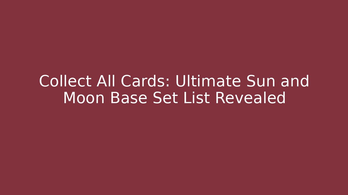 Collect All Cards: Ultimate Sun and Moon Base Set List Revealed - Felix Cat Insurance