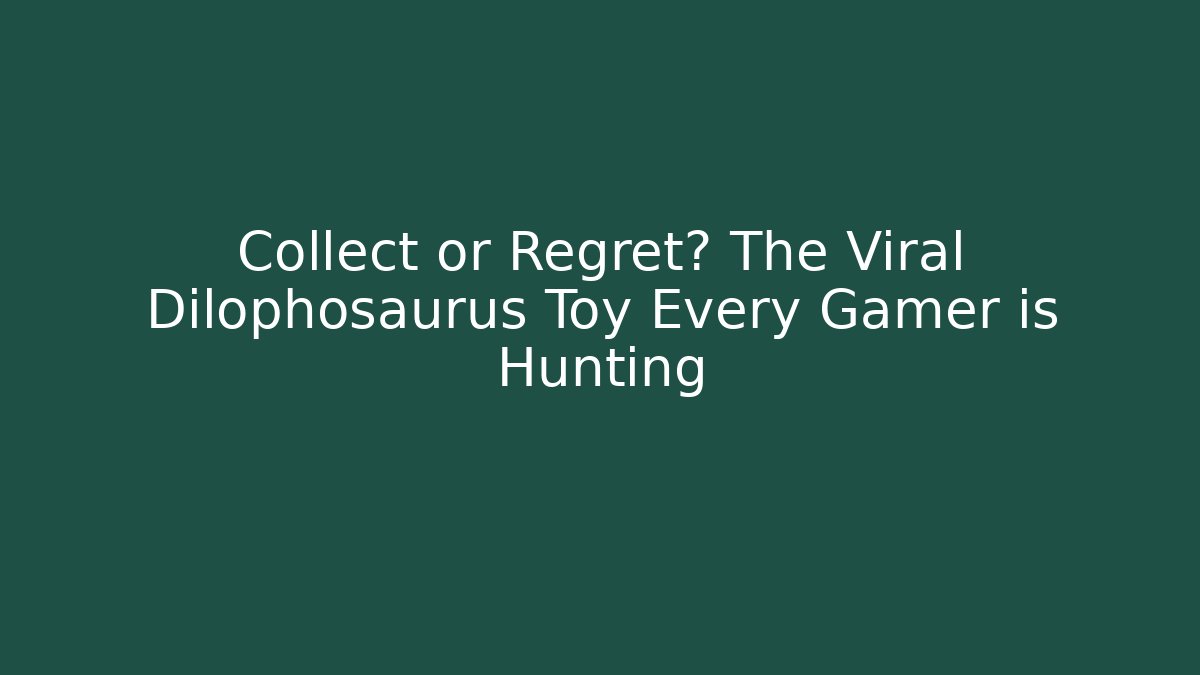 Collect or Regret? The Viral Dilophosaurus Toy Every Gamer is Hunting