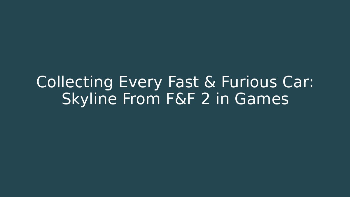 Collecting Every Fast & Furious Car: Skyline From F&F 2 in Games