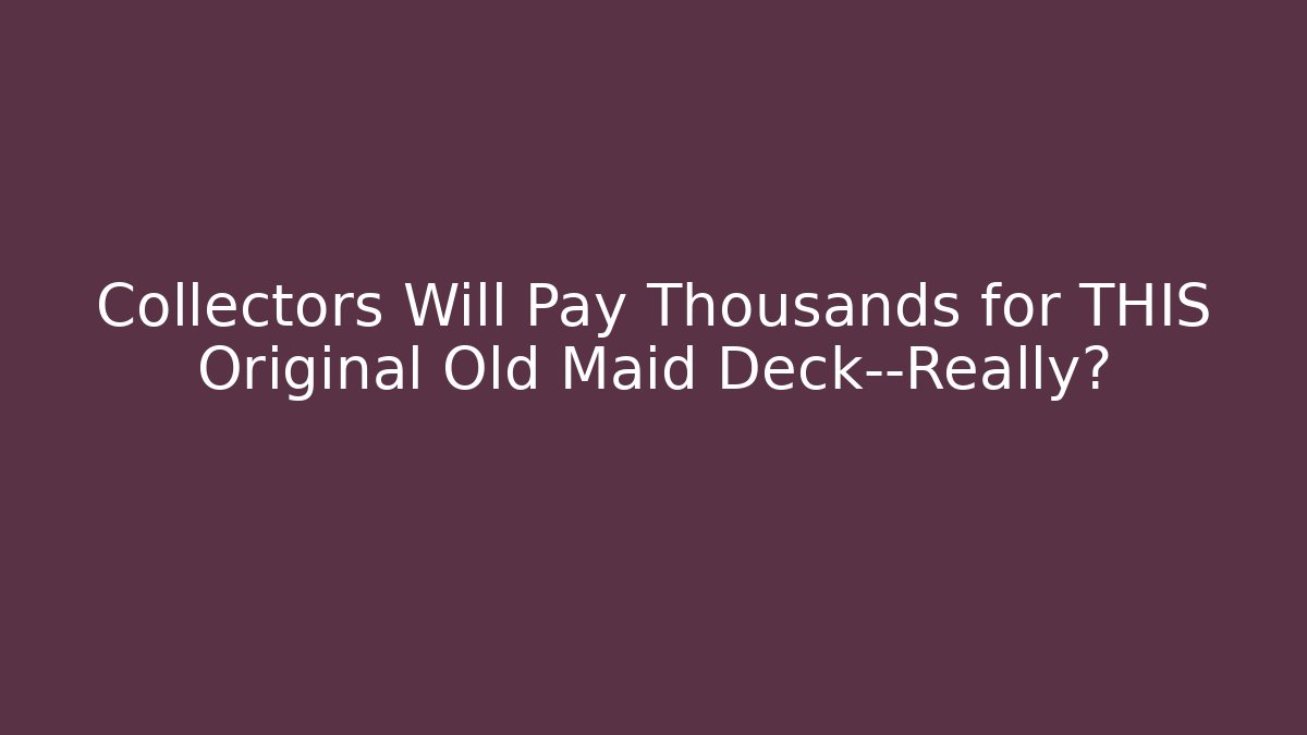Collectors Will Pay Thousands for THIS Original Old Maid Deck—Really? - Felix Cat Insurance