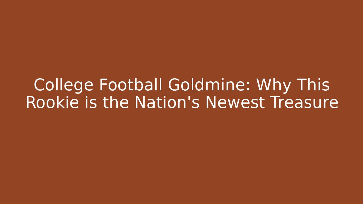 College Football Goldmine: Why This Rookie is the Nation's Newest Treasure
