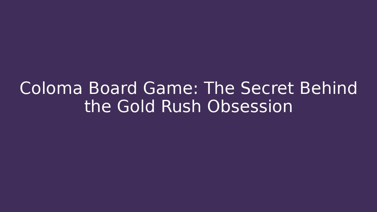 Coloma Board Game: The Secret Behind the Gold Rush Obsession