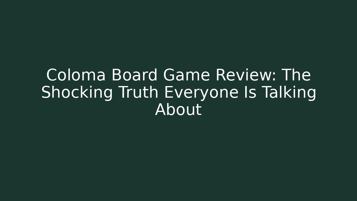 Coloma Board Game Review: The Shocking Truth Everyone Is Talking About