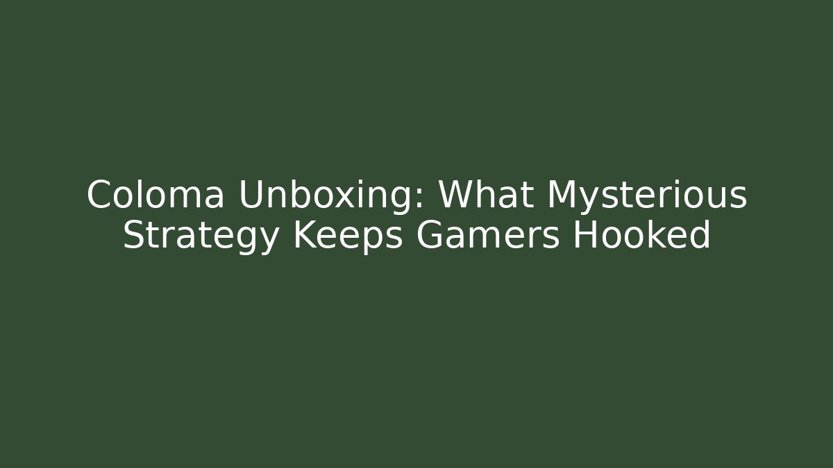 Coloma Unboxing: What Mysterious Strategy Keeps Gamers Hooked