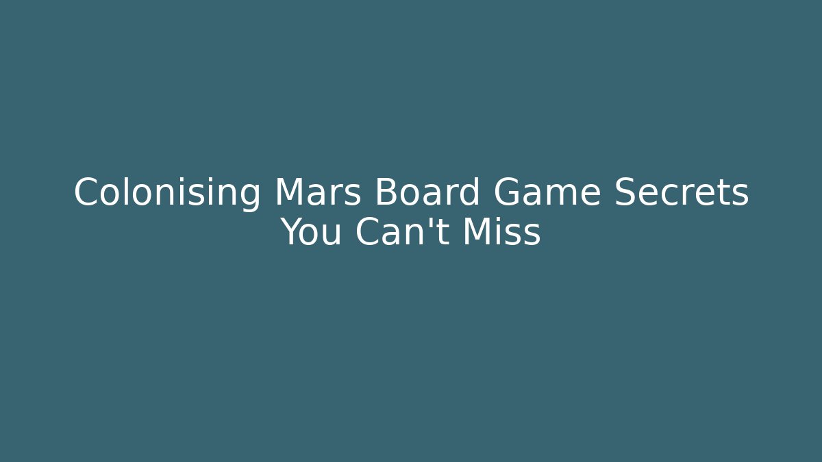 Colonising Mars Board Game Secrets You Can't Miss
