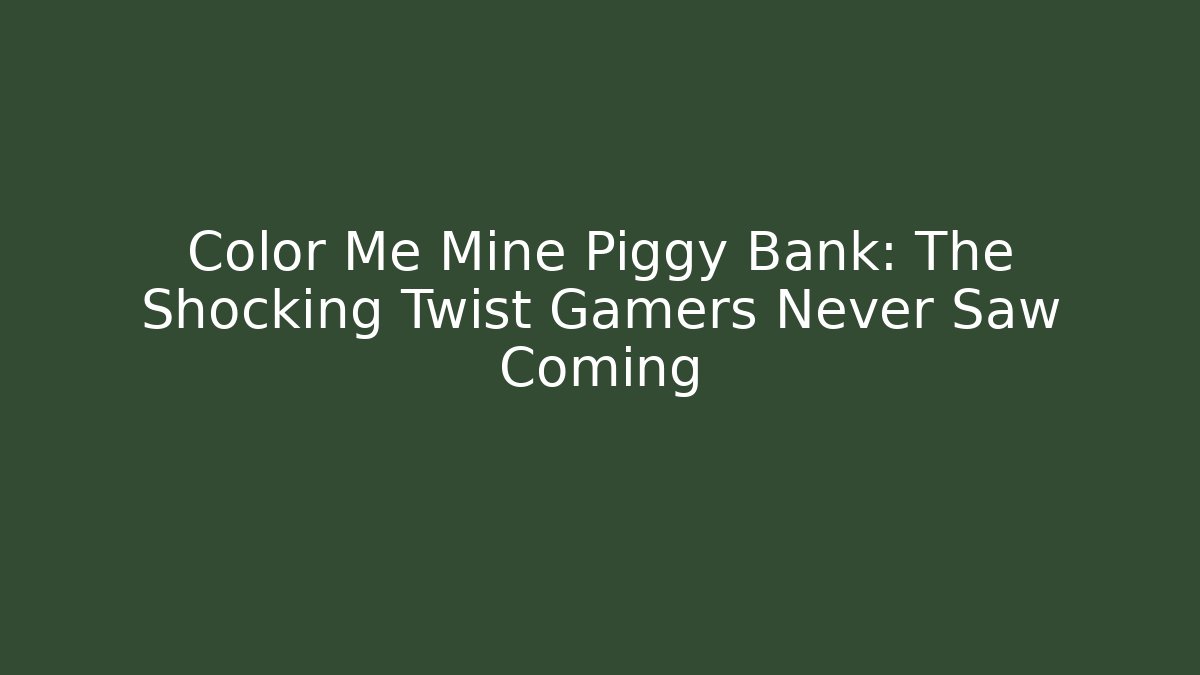 Color Me Mine Piggy Bank: The Shocking Twist Gamers Never Saw Coming