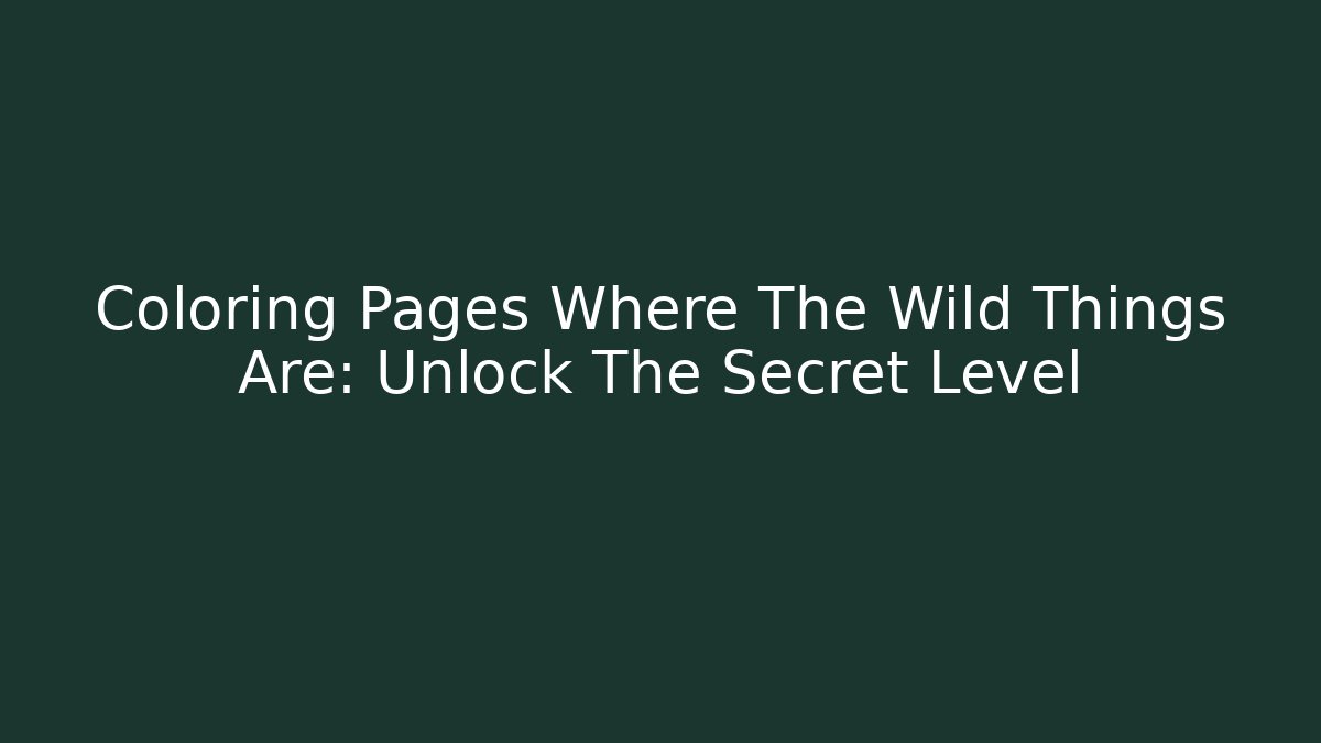 Coloring Pages Where The Wild Things Are: Unlock The Secret Level