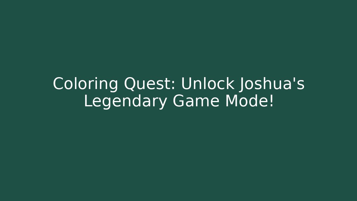 Coloring Quest: Unlock Joshua’s Legendary Game Mode!