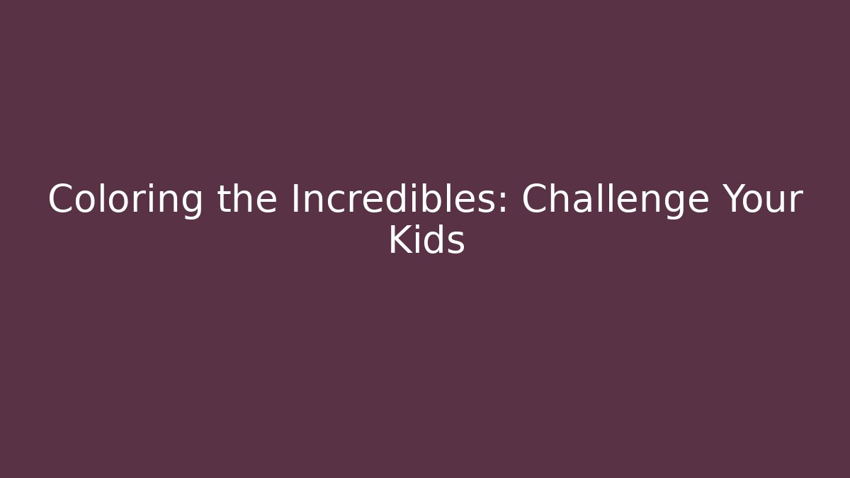 Coloring the Incredibles: Challenge Your Kids