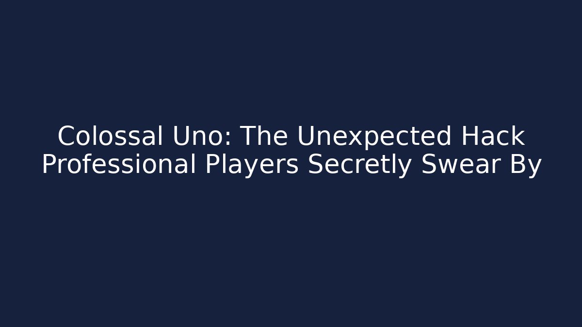 Colossal Uno: The Unexpected Hack Professional Players Secretly Swear By